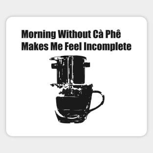 Morning Without Cà Phê Makes Me Feel Incomplete; Viet Joke, Viet Coffee Design Sticker